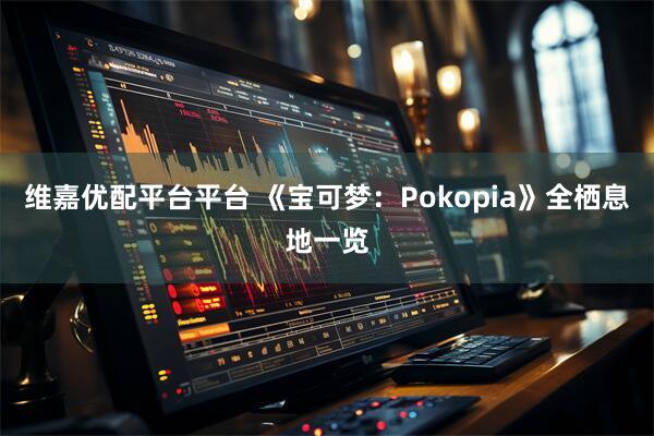 維嘉優配平臺平臺 《寶可夢：Pokopia》全棲息地一覽